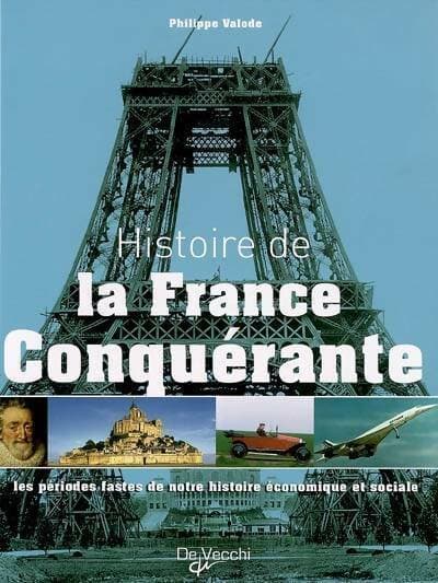 Histoire de la France conquérante. Les périodes fastes de notre histoire économique et sociale - Philippe Valode