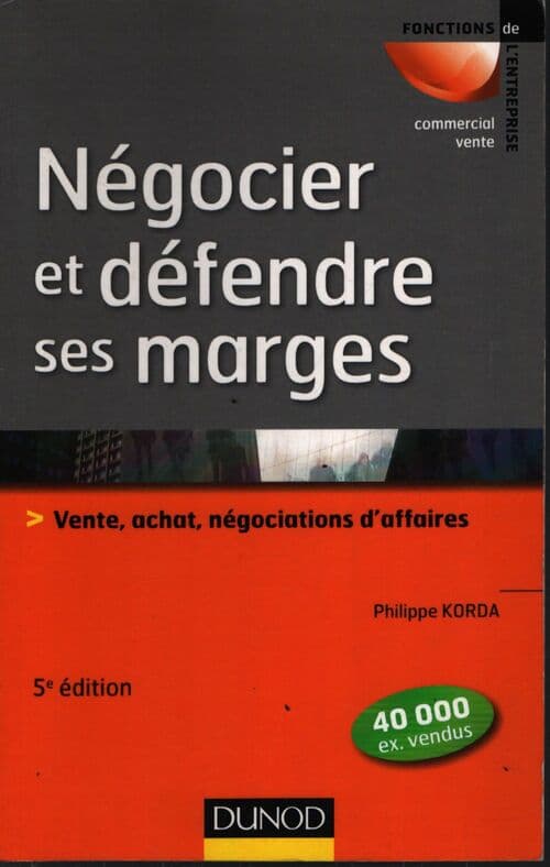 Négocier et défendre ses marges - 5e éd. : Vente achat négociations d'affaires - Philippe Korda
